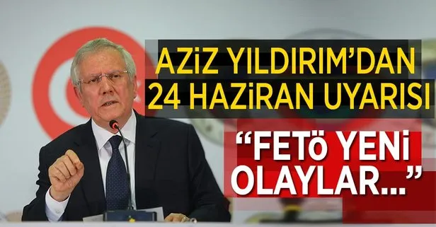 Aziz Yıldırım'dan 24 Haziran uyarısı: FETÖ... - Takvim