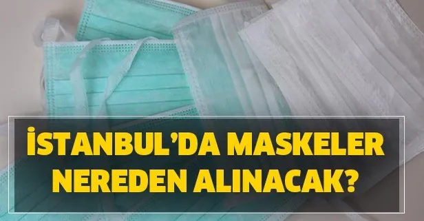 İstanbul maskeler nereden alınacak? Maskeler eczanelerden mi alınacak? Maske dağıtımı ne zaman?