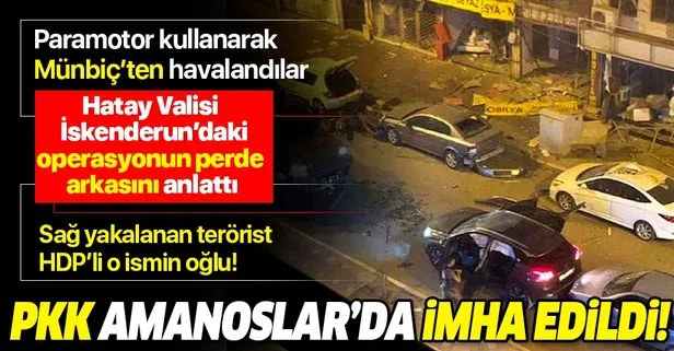 Hatay Valisi Rahmi Doğan İskenderun’daki terör operasyonunun ardından konuştu: PKK Amanoslar’da imha edildi