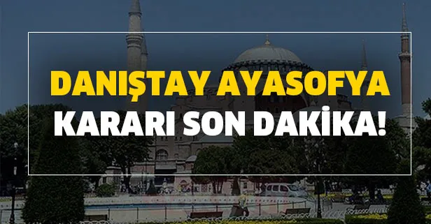 Ayasofya bugün cami mi oldu? Ayasofya ibadete açıldı mı? Danıştay Ayasofya kararı son dakika açıklaması