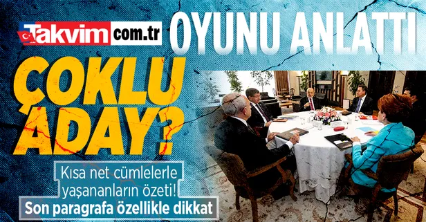 Takvim.com.tr 6'lı masadaki krizin nedenini deşifre ediyor: Göstermelik kavgalar.... Amaç seçime çoklu adayla girmek