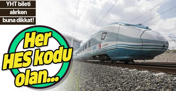YHT bileti alırken dikkat! Her HES kodu olan yolculuk yapamayacak