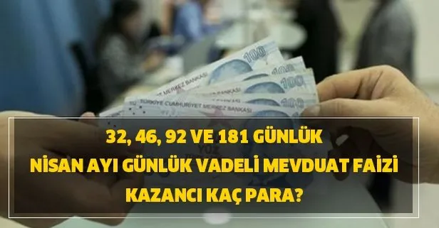 32, 46, 92 ve 181 günlük Nisan ayı günlük vadeli mevduat faizi kazancı kaç para?