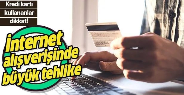 Kredi kartı kullananlar dikkat! İnternet alışverişlerinde büyük tehlike!
