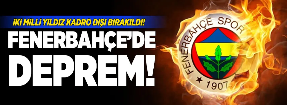 Fenerbahçe'de deprem! İki milli yıldız kadro dışı