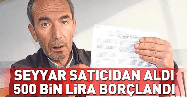 Seyyar satıcıdan aldı, 500 bin lira borçlu oldu!