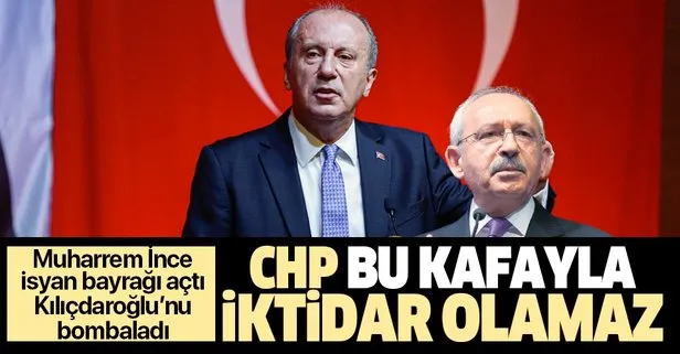 Muharrem İnce isyan bayrağı açtı! Kılıçdaroğlu’nu bombaladı: CHP bu kafayla iktidar olamaz