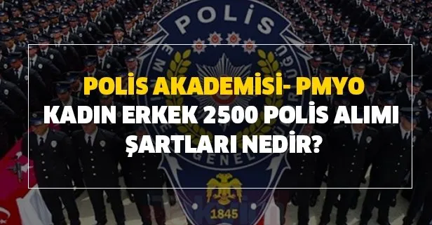 2020 yili polis akademisi pmyo ile kadin erkek 2500 polis alimi sartlari nedir yeni polis alimi basladi mi takvim