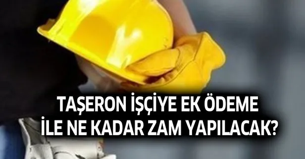 Taşeron işçiye ek ödeme ile ne kadar zam yapılacak?