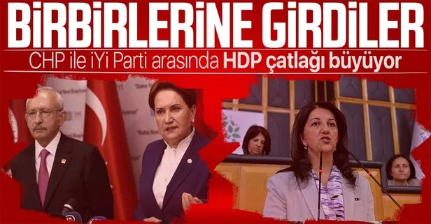 CHP ile İYİ Parti arasında HDP çatlağı! Adaylık krizi derinleşiyor