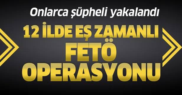 Son dakika: 12 ilde eş zamanlı FETÖ operasyonu! 40 şüpheliden 34'ü yakalandı