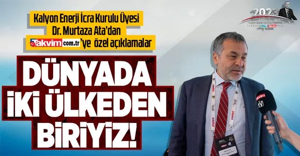 Kalyon Enerji İcra Kurulu Üyesi Dr. Murtaza Ata'dan takvim.com.tr'ye özel açıklamalar: Dünyada iki ülkeden biriyiz