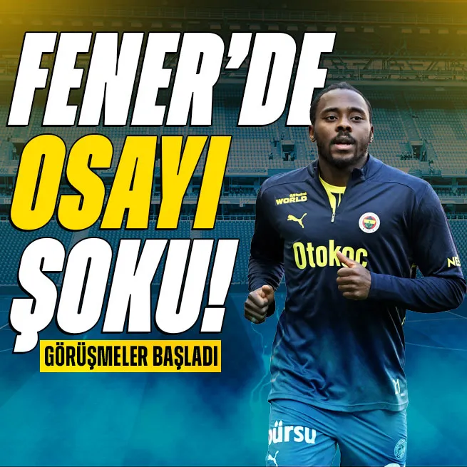Fenerbahçe’de Osayi şoku! Elden kaçıyor