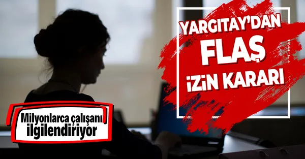Milyonlarca çalışanı ilgilendiriyor! Yargıtay’dan emsal yıllık izin kararı!-1