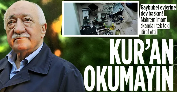 FETÖ’nün gaybubet evlerine tarihin en büyük operasyonu! Mahrem imam itiraf etti: Kur'an-ı Kerim okumanıza gerek yok