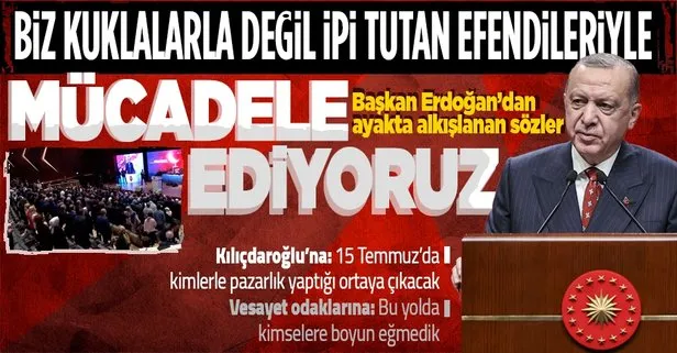 Başkan Erdoğan’dan ayakta alkışlanan sözler: Biz kuklalarla değil ipinizi tutan efendilerinizle mücadele ediyoruz