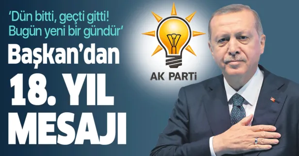 SON DAKİKA! Başkan Erdoğan’dan 18. yıl mesajı: Dün bitti, geçti gitti, bugün yeni bir gündür
