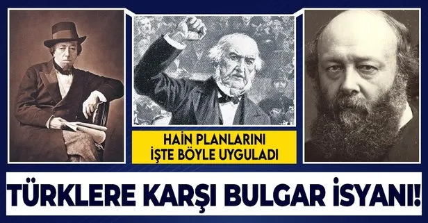 Türkleri Avrupa’dan atmayı hedefledi Bulgar isyanlarını fırsat bildi: William Ewart Gladstone’un oPARAsyonu