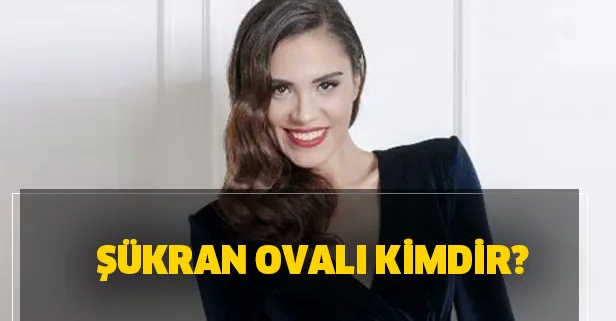 Şükran Ovalı kimdir? Şükran Ovalı kaç yaşında, nereli?