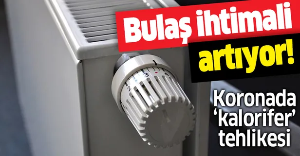 Koronavirüste "kalorifer" tehlikesi: Bulaş ihtimali artıyor