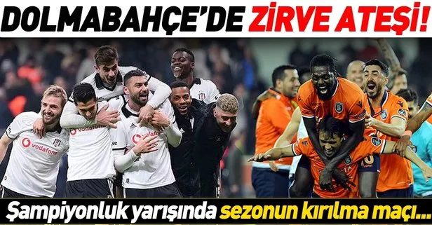 Dolmabahçe’de zirve ateşi! Beşiktaş-Başakşehir maçı nefesleri kesecek