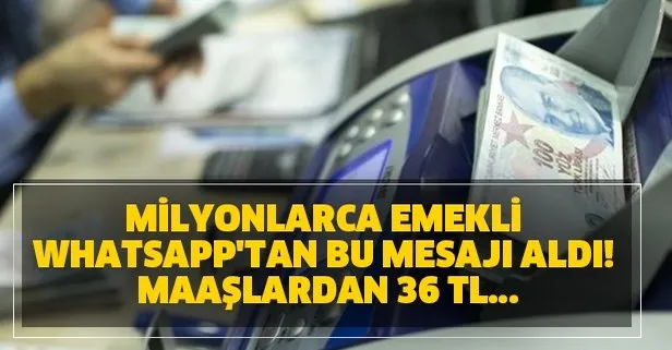 Milyonlarca emekli Whatsapp'tan bu mesajı aldı! Maaşlardan 36 TL...