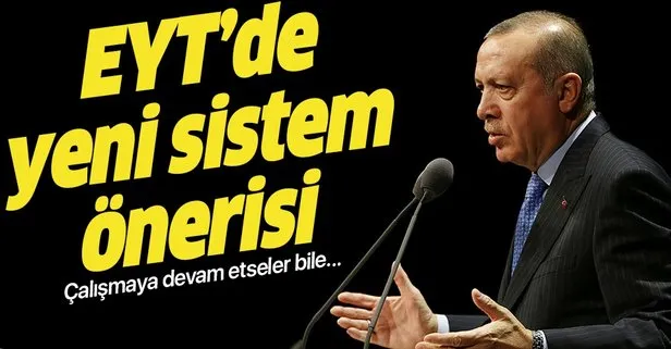 Başkan Erdoğan'a EYT'de yeni sistem önerisi