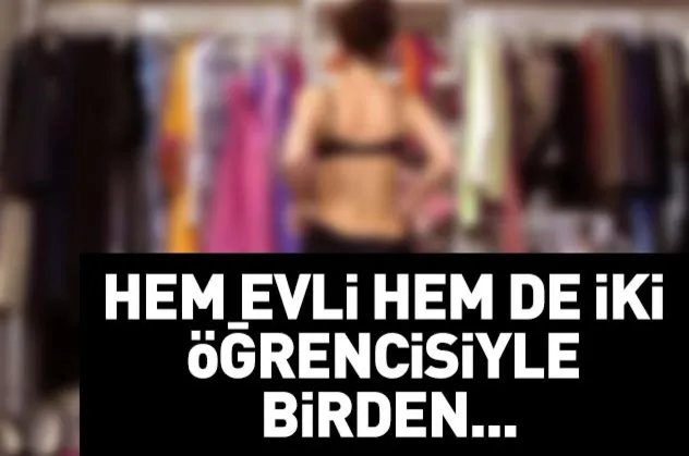 Hem evli, hem de iki öğrencisiyle birden…