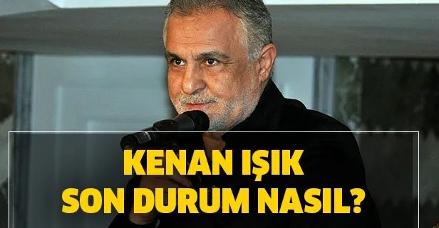 kenan isik son hali kenan isik son saglik durumu nasil kenan isik neden komaya girdi takvim