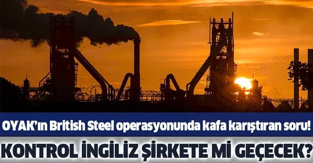 OYAK’ın British Steel operasyonunda kafa karıştıran soru! İngiliz menşeli bir şirketin kontrolüne mi geçecek?