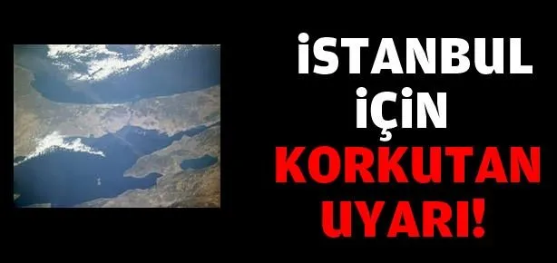 İstanbul için korkutan uyarı!