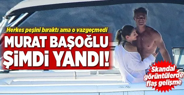 Murat Başoğlu şimdi yandı