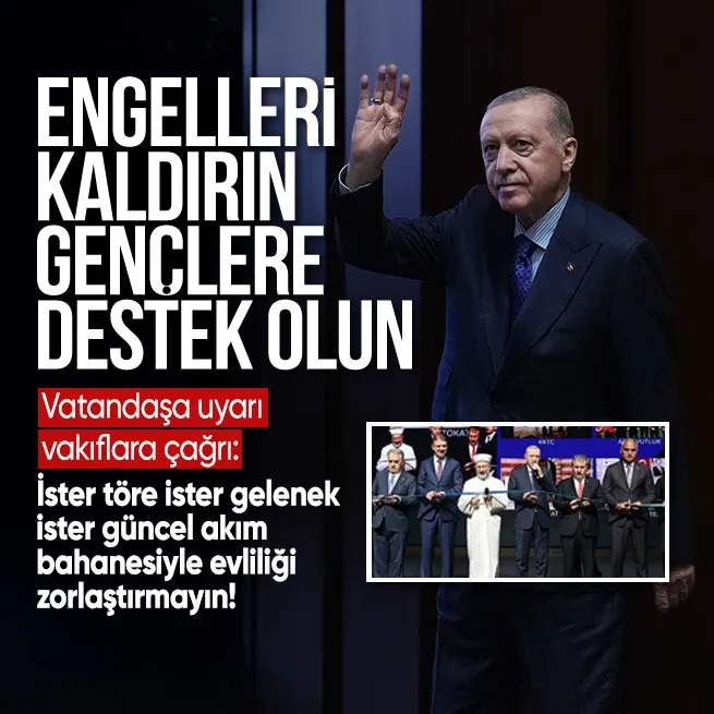 Başkan Erdoğandan vatandaşa uyarı vakıflara çağrı: Evlenecek gençlere daha fazla destek olun
