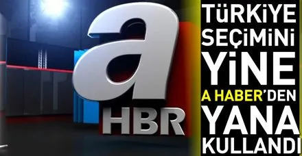Türkiye seçimini yine A Haber’den yana kullandı
