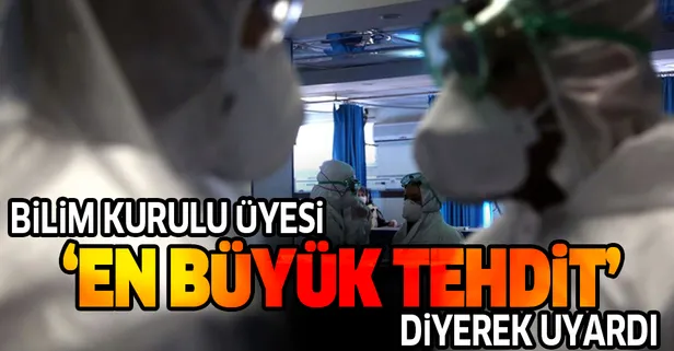 Bilim Kurulu üyesi koronavirüsle mücadelede "en büyük tehdit" diyerek uyardı