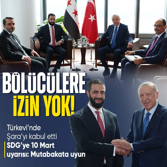 Başkan Erdoğan Suriye Cumhurbaşkanı Şara ile görüştü! SDGye 10 Mart uyarısı: Mutabakata uyun