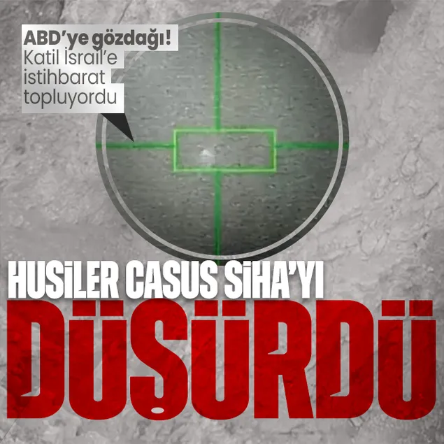 Husiler ABD’nin SİHA’sını düşürdü