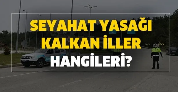 Şehirler arası giriş çıkış yasağı olan iller listesi! Seyahat yasağı kalkan iller hangileri? İstanbul’a giriş çıkış var mı?