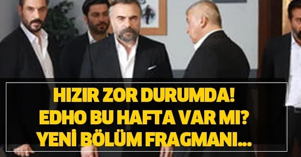 Hızır zor durumda! EDHO bu hafta var mı? Yeni bölüm fragmanı...