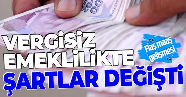 SON DAKİKA! Vergisiz emeklilikte şartlar değişti! Flaş maaş gelişmesi...