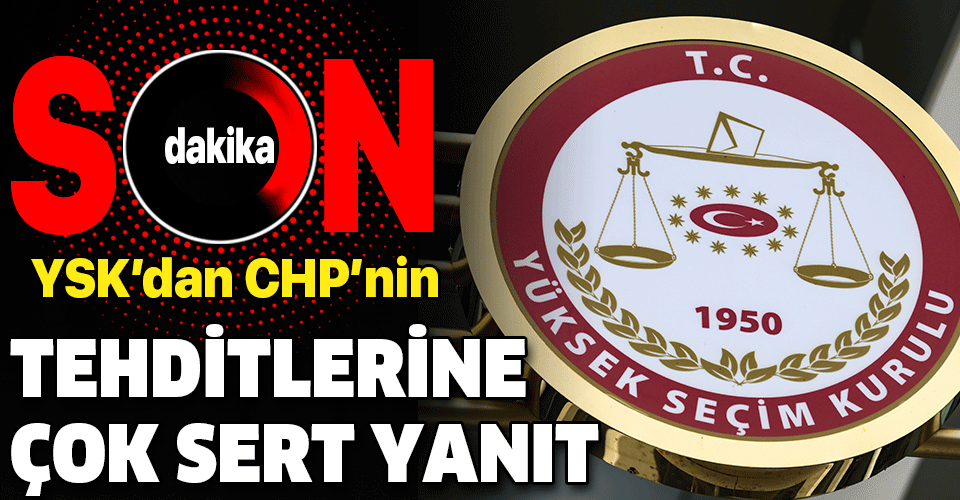 YSK'dan CHP'nin tehditlerine çok sert yanıt