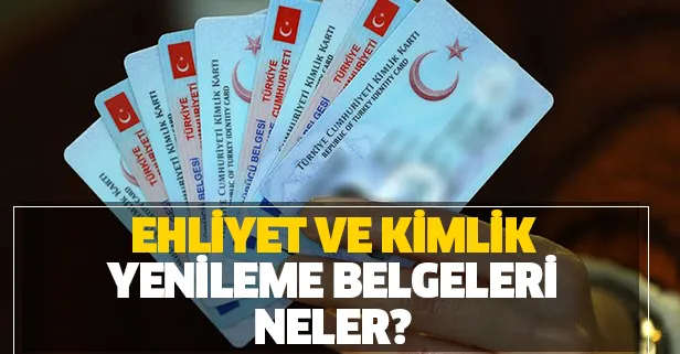 Ehliyet ve kimlik yenileme için gerekli belgeler nelerdir? Kimlik yenilemede son gün ne zaman?
