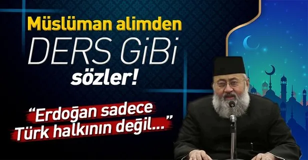 Müslüman alimden ders gibi Erdoğan sözleri!