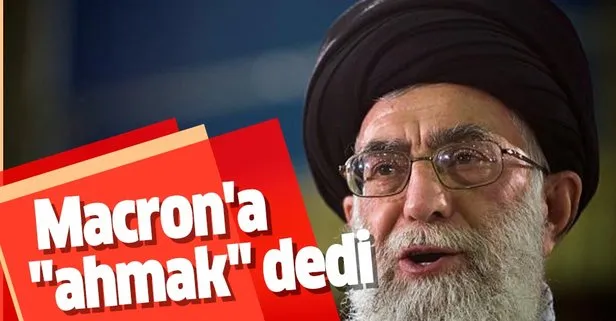 İran lideri Hamaney, Macron’a ahmak dedi