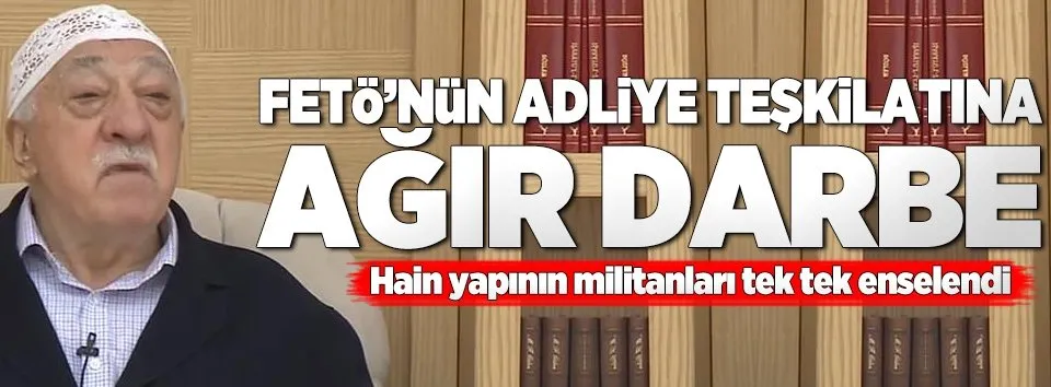 FETÖ'nün adliye teşkilatı çökertiliyor