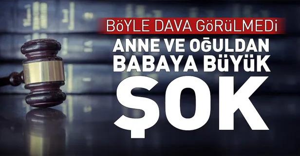 Anne ve oğuldan babaya şok dava