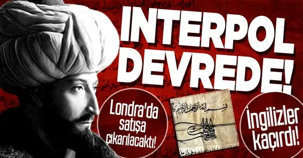Londra'da satışa çıkarılacaktı! Fatih'in Fermanı için İnterpol devrede!