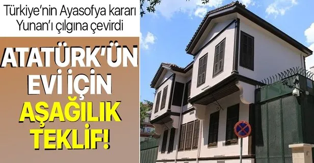 Türkiye’nin Ayasofya kararı Yunan’ı çılgına çevirdi! Atatürk’ün Selanik’teki evi için alçak teklif