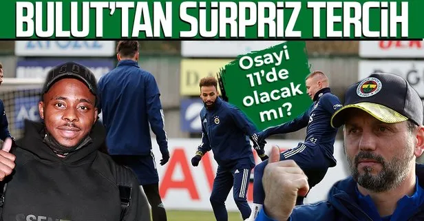 Fenerbahçe’de Erol Bulut ilk 11 kararını verdi! Osayi Çaykur Rizespor’a karşı oynayacak mı?