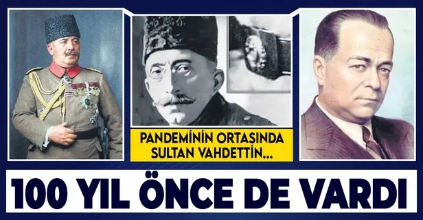Pandemi 100 yıl önce de vardı: Sultan Vahdettin de hastalığı bahane edip istemediği kişilerle görüşme yapmadı